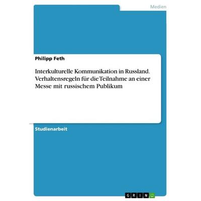 Interkulturelle Kommunikation in Russland. Verhaltensregeln für die Teilnahme an einer Messe mit russischem Publikum, Taschenbuch von Philipp Feth,