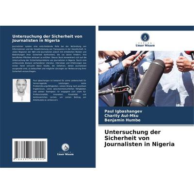 Untersuchung der Sicherheit von Journalisten in Nigeria, Taschenbuch von Paul Igbashangev,Charity Aul-Mku,Benjamin Humbe, Verlag Unser Wissen,