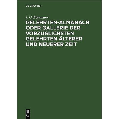 Gelehrten-Almanach oder Gallerie der vorzüglichsten Gelehrten älterer und neuerer Zeit, Gebundene Ausgabe von J. G. Bornmann, De Gruyter,