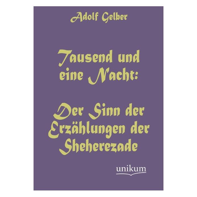Unikum Tausend und eine Nacht: Der Sinn der Erzählungen der Sheherezade (Deutsch, Softcover, Adolf Gelber) (55483808)