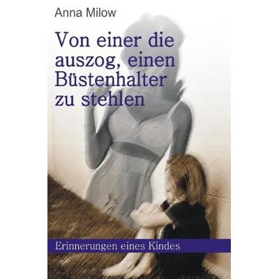 Von einer, die auszog, einen Büstenhalter zu stehlen, Taschenbuch von Anna Milow, Epubli, 978-3-7418-8738-3