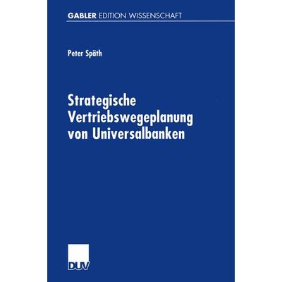 Strategische Vertriebswegeplanung von Universalbanken, Taschenbuch von Peter Späth, Deutscher Universitätsverlag, 978-3-8244-7089-1