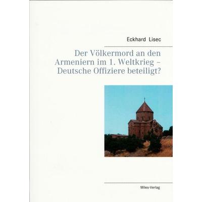 Der Völkermord an den Armeniern im 1. Weltkrieg - Deutsche Offiziere beteiligt?, Taschenbuch von Eckhard Lisec, Miles-Verlag, 978-3-945861-54-7