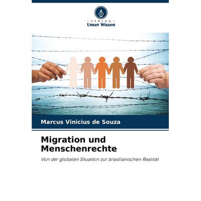 Migration und Menschenrechte, Taschenbuch von Marcus Vinicius de Souza, Verlag Unser Wissen, 978-620-7-12047-5