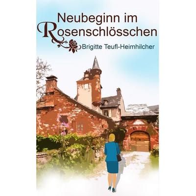 Neubeginn im Rosenschlösschen, Taschenbuch von Brigitte Teufl-Heimhilcher, BoD – Books on Demand, 978-3-7386-4617-7