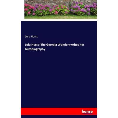 Lulu Hurst (The Georgia Wonder) writes her Autobiography, Taschenbuch von Lulu Hurst, Hansebooks, 978-3-7411-7775-0