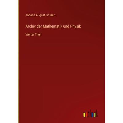Archiv der Mathematik und Physik, Gebundene Ausgabe von Johann August Grunert, Outlook, 978-3-368-66384-1