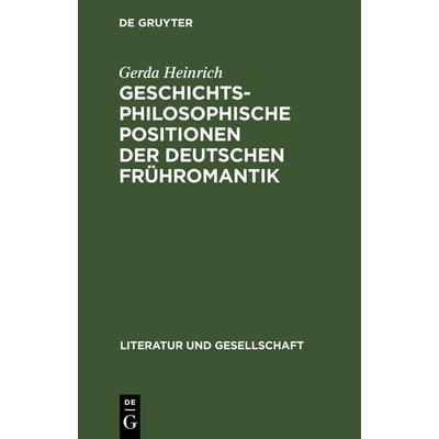 Geschichtsphilosophische Positionen der deutschen Frühromantik, Gebundene Ausgabe von Gerda Heinrich, De Gruyter, 978-3-11-247185-2