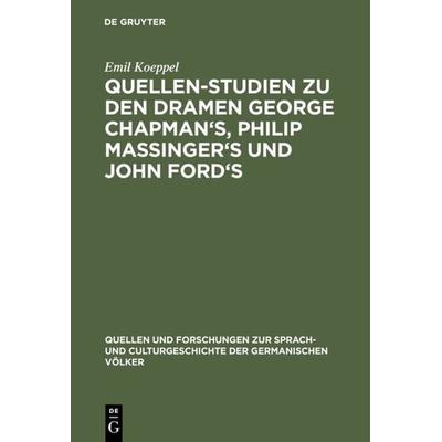 Quellen-Studien zu den Dramen George Chapman's; Philip Massinger's und John Ford's; Gebundene Ausgabe von Emil Koeppel, De Gruyter, 978-3-11-099444-5
