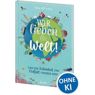 Wir lieben die Welt!, Gebundene Ausgabe von Tania McCartney, Loewe, 978-3-7432-1291-6