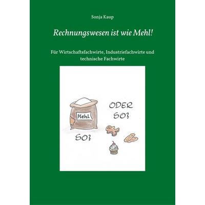 Rechnungswesen ist wie Mehl!, Gebundene Ausgabe von Sonja Kaup, Tredition, 978-3-7439-1948-8