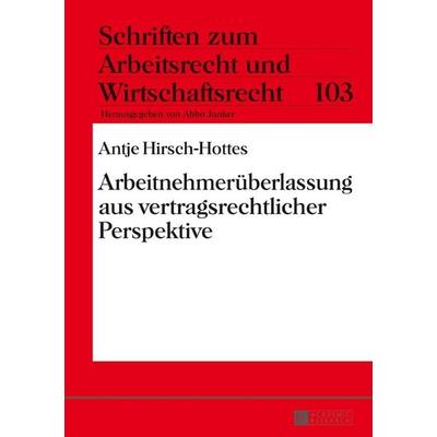 Arbeitnehmerüberlassung aus vertragsrechtlicher Perspektive, Gebundene Ausgabe von Antje Hirsch-Hottes, Peter Lang GmbH, Internationaler Verlag der