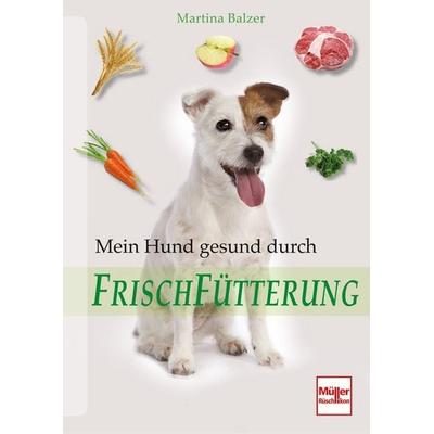 Mein Hund gesund durch Frischfütterung, Taschenbuch von Martina Balzer, Müller Rüschlikon