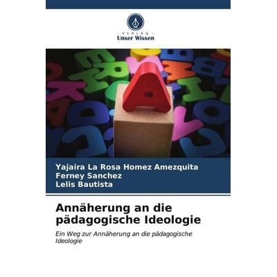 Annäherung an die pädagogische Ideologie, Taschenbuch von Yajaira La Rosa Homez Amezquita,Ferney Sanchez,Lelis Bautista, Verlag Unser Wissen,