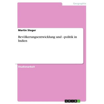 Bevölkerungsentwicklung und -politik in Indien, Taschenbuch von Martin Steger, GRIN, 978-3-656-27247-2