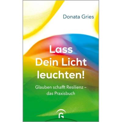 Lass Dein Licht leuchten!, Taschenbuch von Donata Gries, Gütersloher Verlagshaus, 978-3-579-08263-9