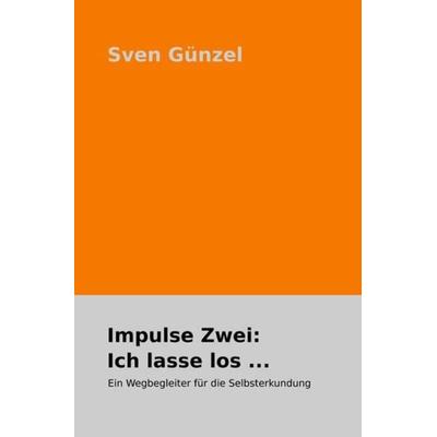 Impulse: / Impulse Zwei: Ich lasse los ..., Taschenbuch von Sven Günzel, Epubli, 978-3-7549-6213-8