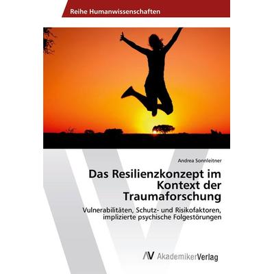 Das Resilienzkonzept im Kontext der Traumaforschung, Taschenbuch von Andrea Sonnleitner, AV Akademikerverlag, 978-3-639-88883-6