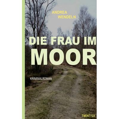 Die Frau im Moor, Taschenbuch von Andrea Wendeln, Twentysix Crime, 978-3-7407-1307-2