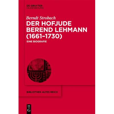 Der Hofjude Berend Lehmann (1661–1730), Taschenbuch von Berndt Strobach, De Gruyter Oldenbourg, 978-3-11-071007-6