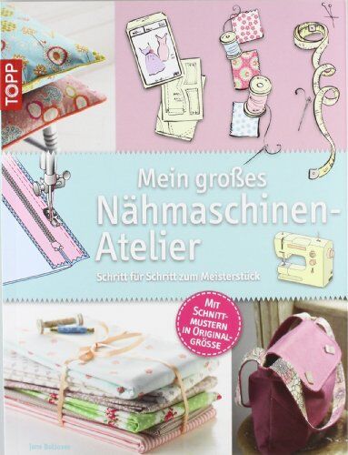 Jane Bolsover - Mein großes Nähmaschinen-Atelier: Schritt für Schritt zum Meisterstück - Preis vom 17.10.2026 19:25:27 h