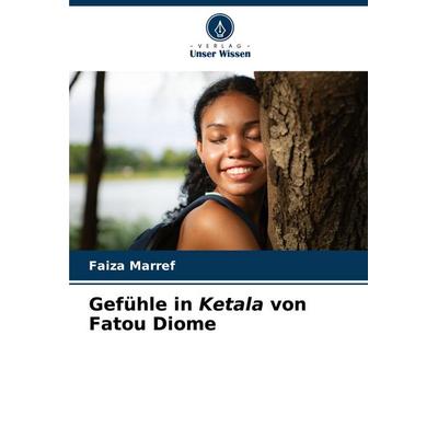 Gefühle in Ketala von Fatou Diome, Taschenbuch von Faiza Marref, Verlag Unser Wissen, 978-620-8-76878-2