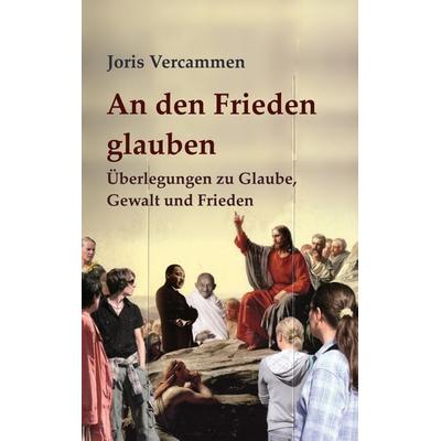 An den Frieden glauben, Taschenbuch von Joris Vercammen, BoD – Books on Demand, 978-3-695-14253-8