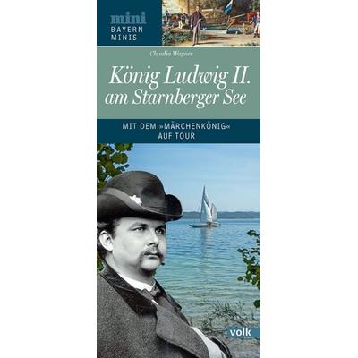 König Ludwig II. am Starnberger See, Taschenbuch von Claudia Wagner, Volk Verlag, 978-3-86222-555-2