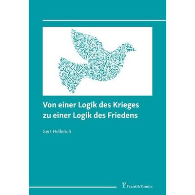 Von einer Logik des Krieges zu einer Logik des Friedens, Taschenbuch von Gert Hellerich, Frank & Timme, 978-3-7329-0982-7