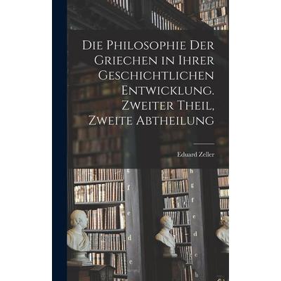 Die Philosophie der Griechen in ihrer geschichtlichen Entwicklung. Zweiter Theil, Zweite Abtheilung, Gebundene Ausgabe von Eduard Zeller, Legare