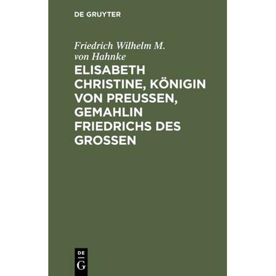 Elisabeth Christine, Königin von Preußen, Gemahlin Friedrichs des Großen, Gebundene Ausgabe von Friedrich Wilhelm M. Hahnke, De Gruyter,