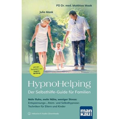 HypnoHelping – Der Selbsthilfe-Guide für Familien, Taschenbuch von Julia Maak,Matthias Maak, Mankau Verlag, 978-3-86374-805-0