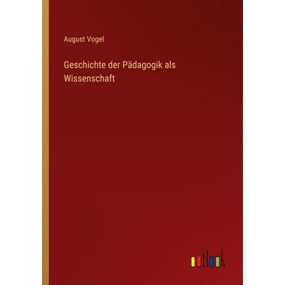 Geschichte der Pädagogik als Wissenschaft, Taschenbuch von August Vogel, Outlook, 978-3-368-53052-5