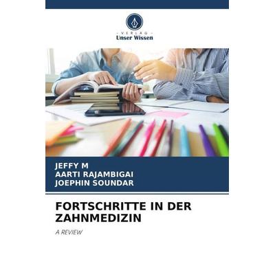 FORTSCHRITTE IN DER ZAHNMEDIZIN, Taschenbuch von Jeffy M.,Aarti Rajambigai,Joephin Soundar, Verlag Unser Wissen, 978-620-5-56674-9