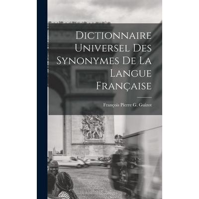Dictionnaire Universel Des Synonymes De La Langue Française, Gebundene Ausgabe von François Pierre G. Guizot, Creative Media Partners, LLC,