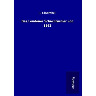 Das Londoner Schachturnier von 1862, Gebundene Ausgabe von J. Löwenthal, BoD - Books on Demand