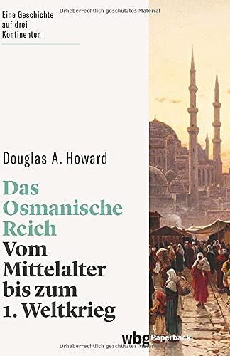 Howard Douglas - Das Osmanische Reich. Vom Mittelalter bis zum 1. Weltkrieg. Eine Geschichte auf drei Kontinenten: Macht und Politik, Gesellschaft und Religion, Kultur und Alltag. (wbg Paperback) - Preis vom 15.10.2026 23:06:25 h