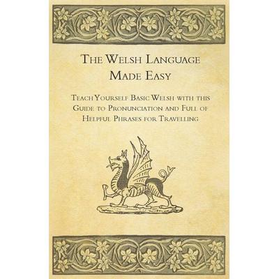The Welsh Language Made Easy - Teach Yourself Basic Welsh with this Guide to Pronunciation and Full of Helpful Phrases for Travelling, Taschenbuch von