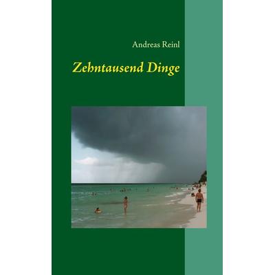 Zehntausend Dinge, Gebundene Ausgabe von Andreas Reinl, BoD – Books on Demand, 978-3-8370-3521-6