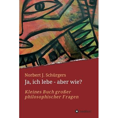 Ja, ich lebe - aber wie?, Gebundene Ausgabe von Norbert J. Schürgers, Tredition, 978-3-347-19895-1