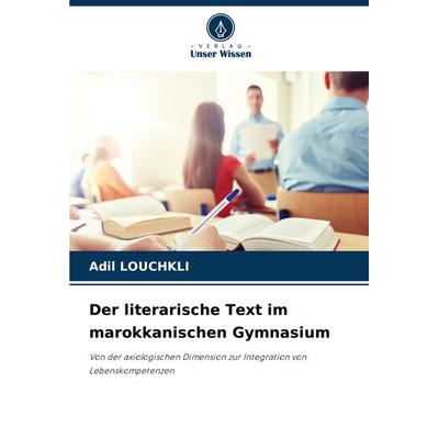 Der literarische Text im marokkanischen Gymnasium, Taschenbuch von Adil Louchkli, Verlag Unser Wissen, 978-620-8-27282-1