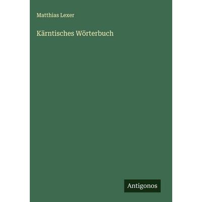 Kärntisches Wörterbuch, Gebundene Ausgabe von Matthias Lexer, Antigonos Verlag, 978-3-563-32228-4