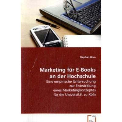 Horn Stephan: Marketing für E-Books an der Hochschule, Taschenbuch von Stephan Horn, VDM, 978-3-8364-8098-7