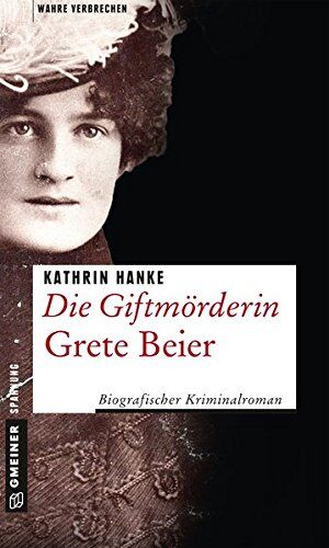 Kathrin Hanke - Die Giftmörderin Grete Beier: Biografischer Kriminalroman (Wahre Verbrechen im GMEINER-Verlag) - Preis vom 13.10.2026 19:28:25 h