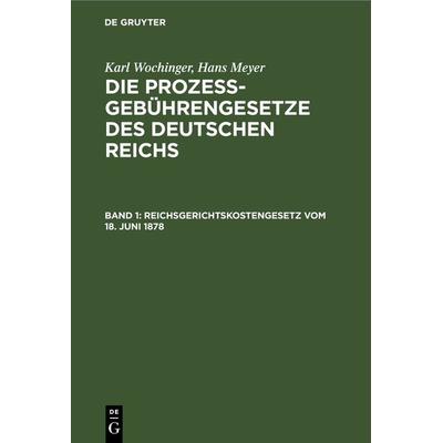 Karl Wochinger; Hans Meyer: Die Prozeßgebührengesetze des Deutschen Reichs / Reichsgerichtskostengesetz vom 18. Juni 1878, Gebundene Ausgabe von Karl