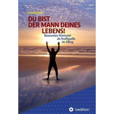 DU BIST DER MANN DEINES LEBENS!, Gebundene Ausgabe von Frank Fiess, Tredition, 978-3-347-06128-6
