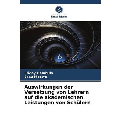 Auswirkungen der Versetzung von Lehrern auf die akademischen Leistungen von Schülern, Taschenbuch von Friday Hambulo,Esau Mbewe, Verlag Unser Wissen,