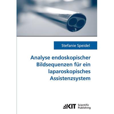 Analyse endoskopischer Bildsequenzen für ein laparoskopisches Assistenzsystem, Taschenbuch von Stefanie Speidel, KIT Scientific Publishing,