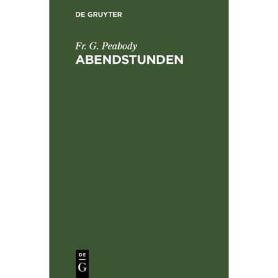 Abendstunden, Gebundene Ausgabe von Fr. G. Peabody, De Gruyter, 978-3-11-126758-6