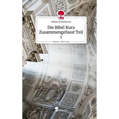 Die Bibel Kurz Zusammengefasst Teil 1. Life is a Story - story.one, Gebundene Ausgabe von Niklas Wiesebrock, Story.one publishing, 978-3-7108-3291-8